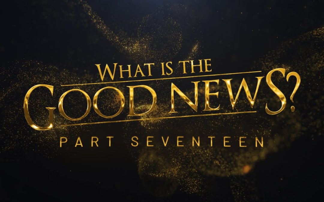 What Is the Good News? | Part 17